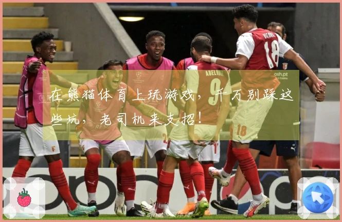 在熊猫体育上玩游戏，千万别踩这些坑，老司机来支招！