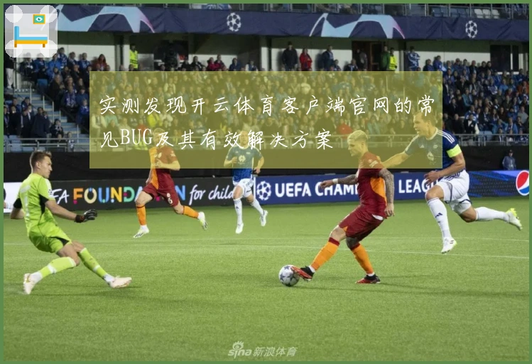 实测发现开云体育客户端官网的常见BUG及其有效解决方案